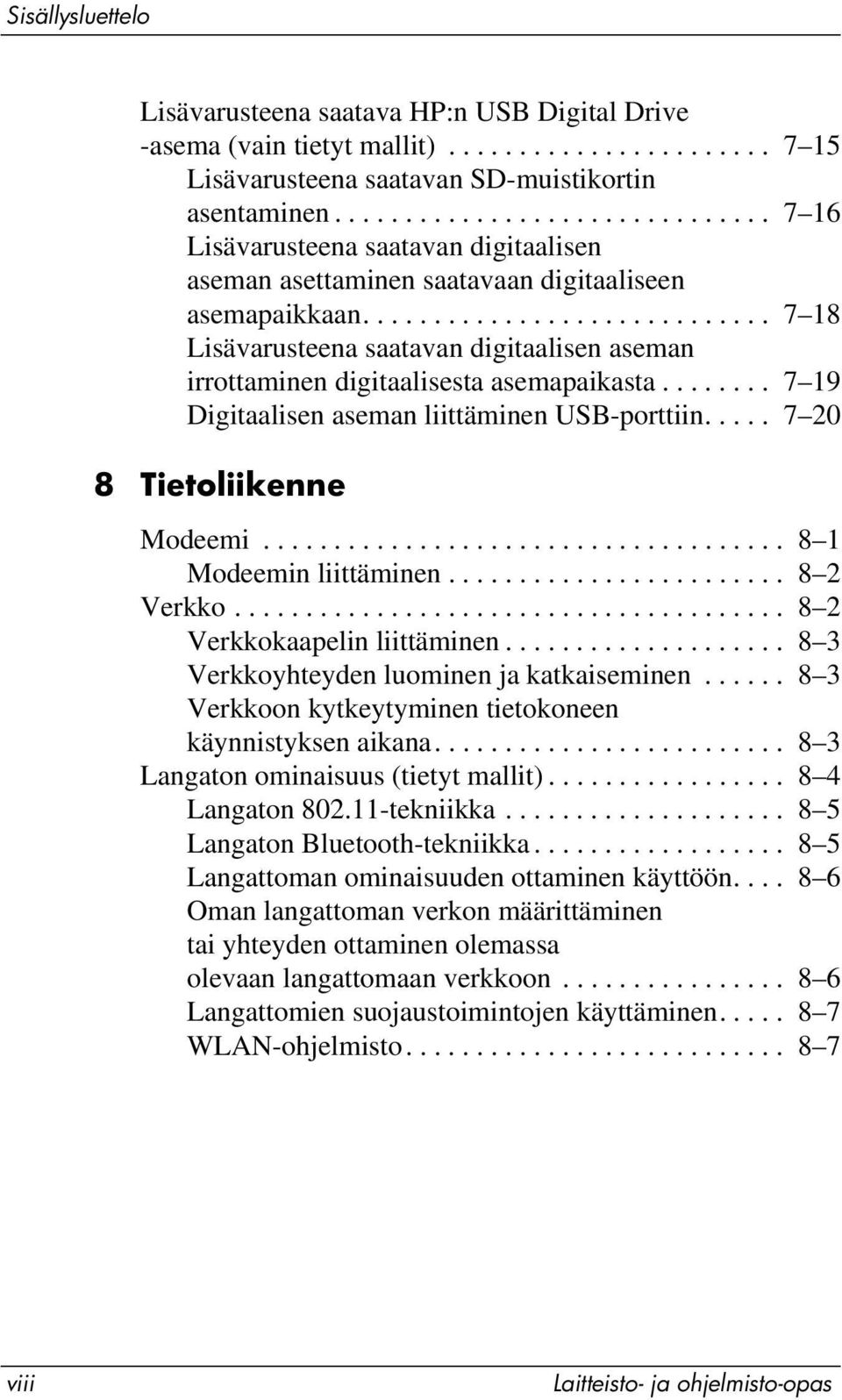 ............................ 7 18 Lisävarusteena saatavan digitaalisen aseman irrottaminen digitaalisesta asemapaikasta........ 7 19 Digitaalisen aseman liittäminen USB-porttiin.