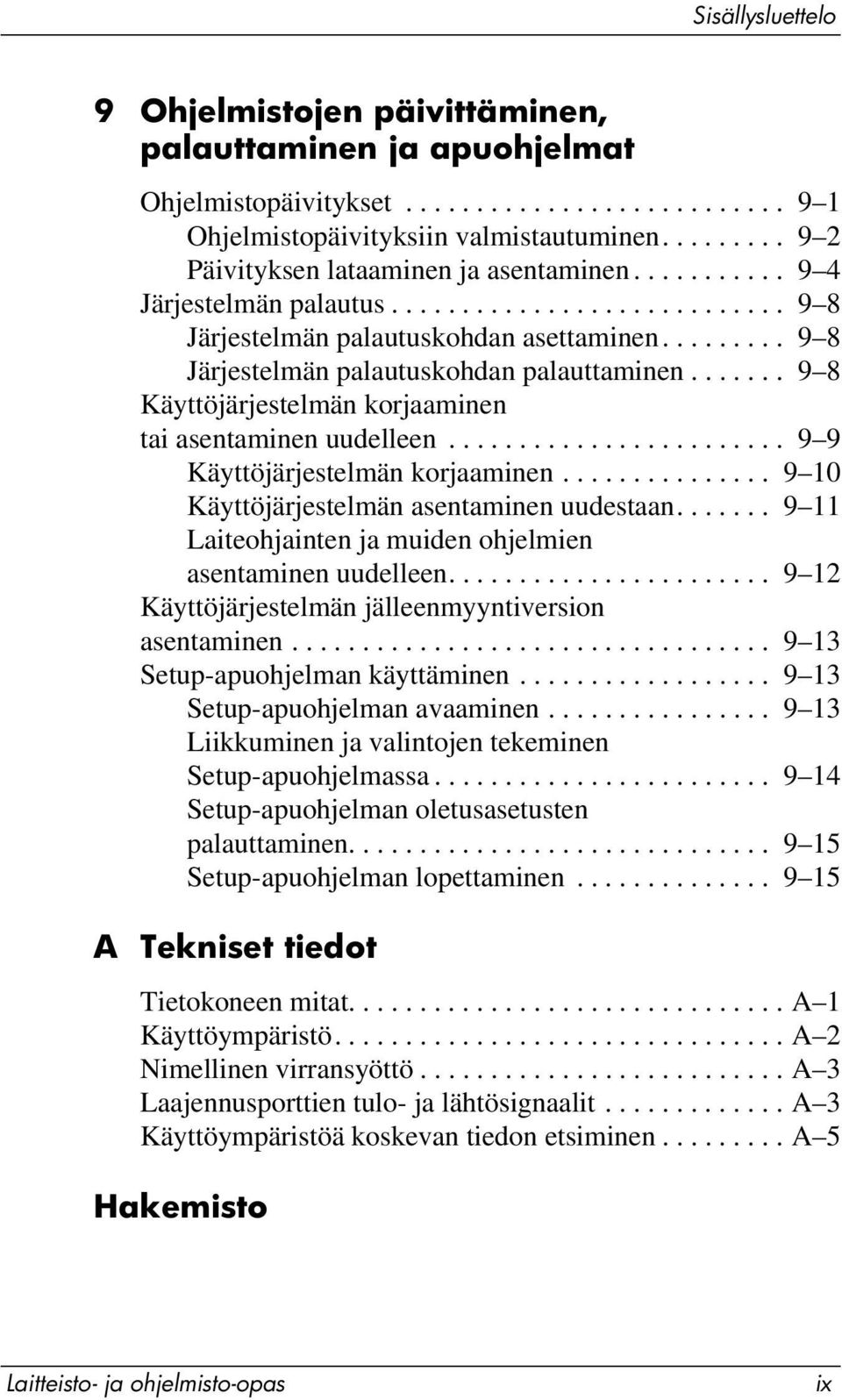 ........ 9 8 Järjestelmän palautuskohdan palauttaminen....... 9 8 Käyttöjärjestelmän korjaaminen tai asentaminen uudelleen........................ 9 9 Käyttöjärjestelmän korjaaminen.
