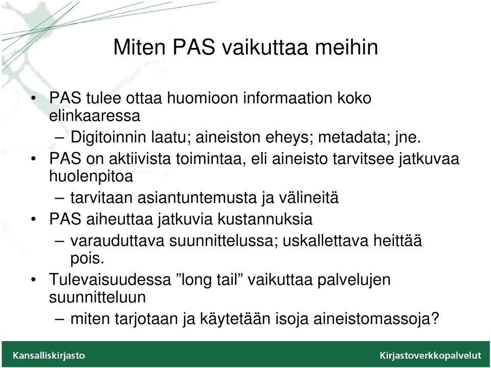 PAS on aktiivista toimintaa, eli aineisto tarvitsee jatkuvaa huolenpitoa tarvitaan asiantuntemusta ja välineitä