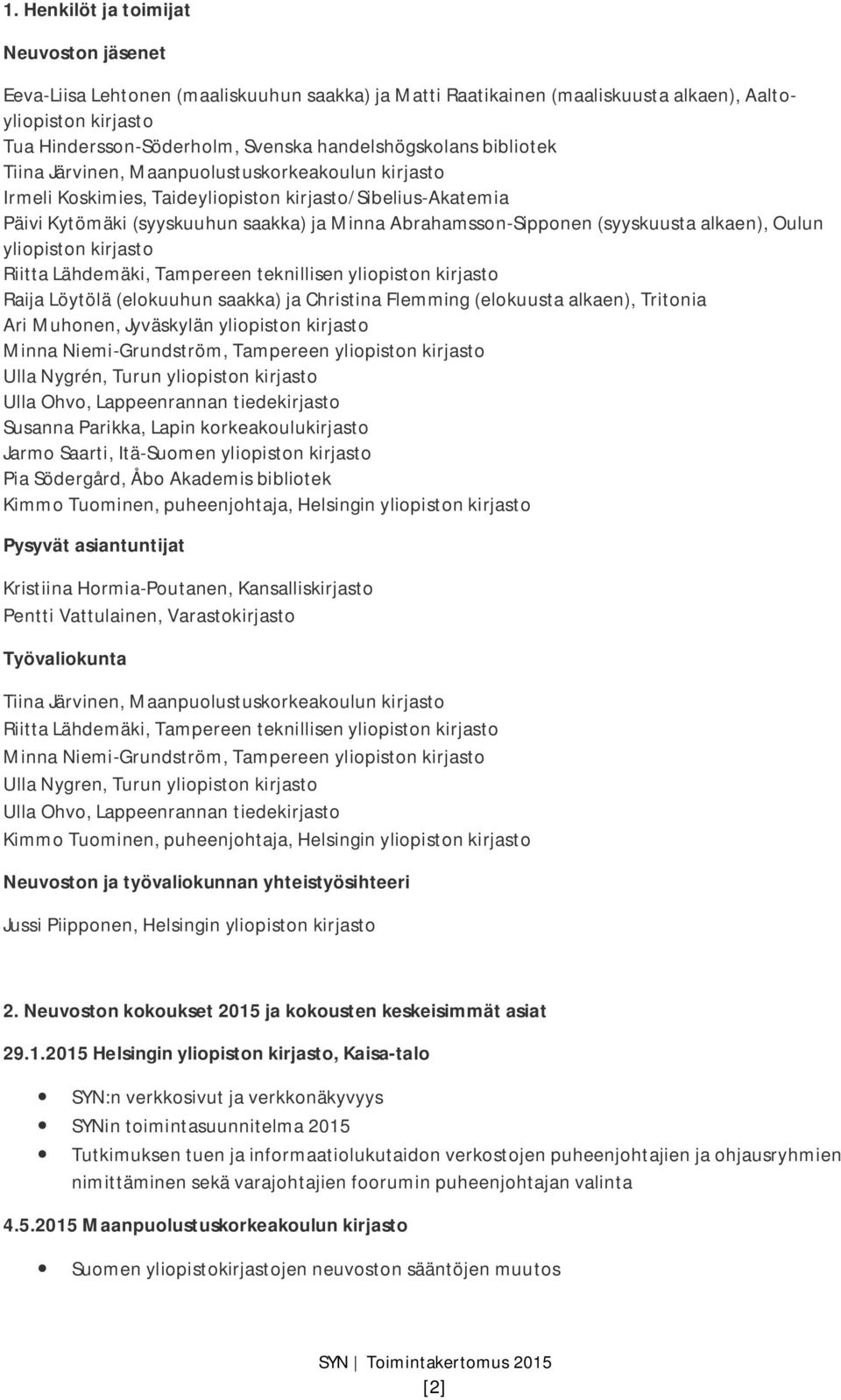 Abrahamsson-Sipponen (syyskuusta alkaen), Oulun yliopiston kirjasto Riitta Lähdemäki, Tampereen teknillisen yliopiston kirjasto Raija Löytölä (elokuuhun saakka) ja Christina Flemming (elokuusta