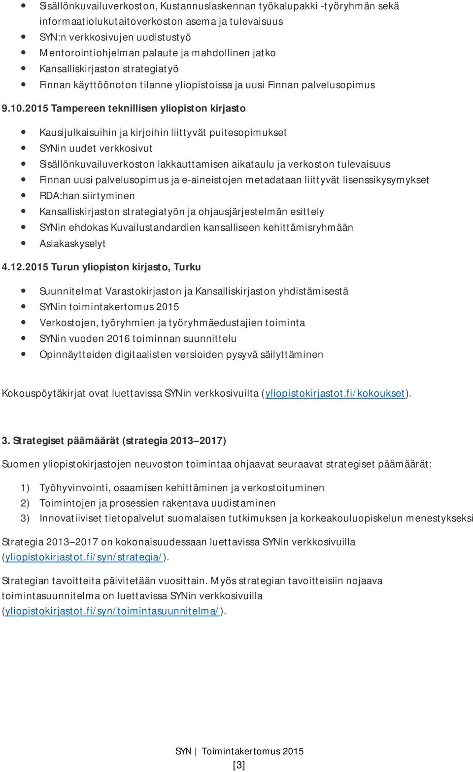 2015 Tampereen teknillisen yliopiston kirjasto Kausijulkaisuihin ja kirjoihin liittyvät puitesopimukset SYNin uudet verkkosivut Sisällönkuvailuverkoston lakkauttamisen aikataulu ja verkoston