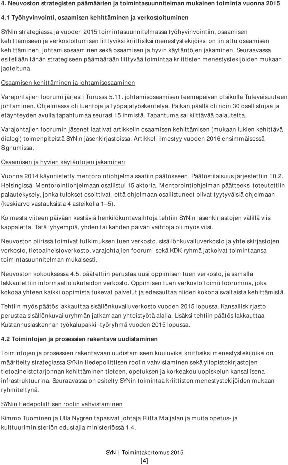 kriittisiksi menestystekijöiksi on linjattu osaamisen kehittäminen, johtamisosaaminen sekä osaamisen ja hyvin käytäntöjen jakaminen.