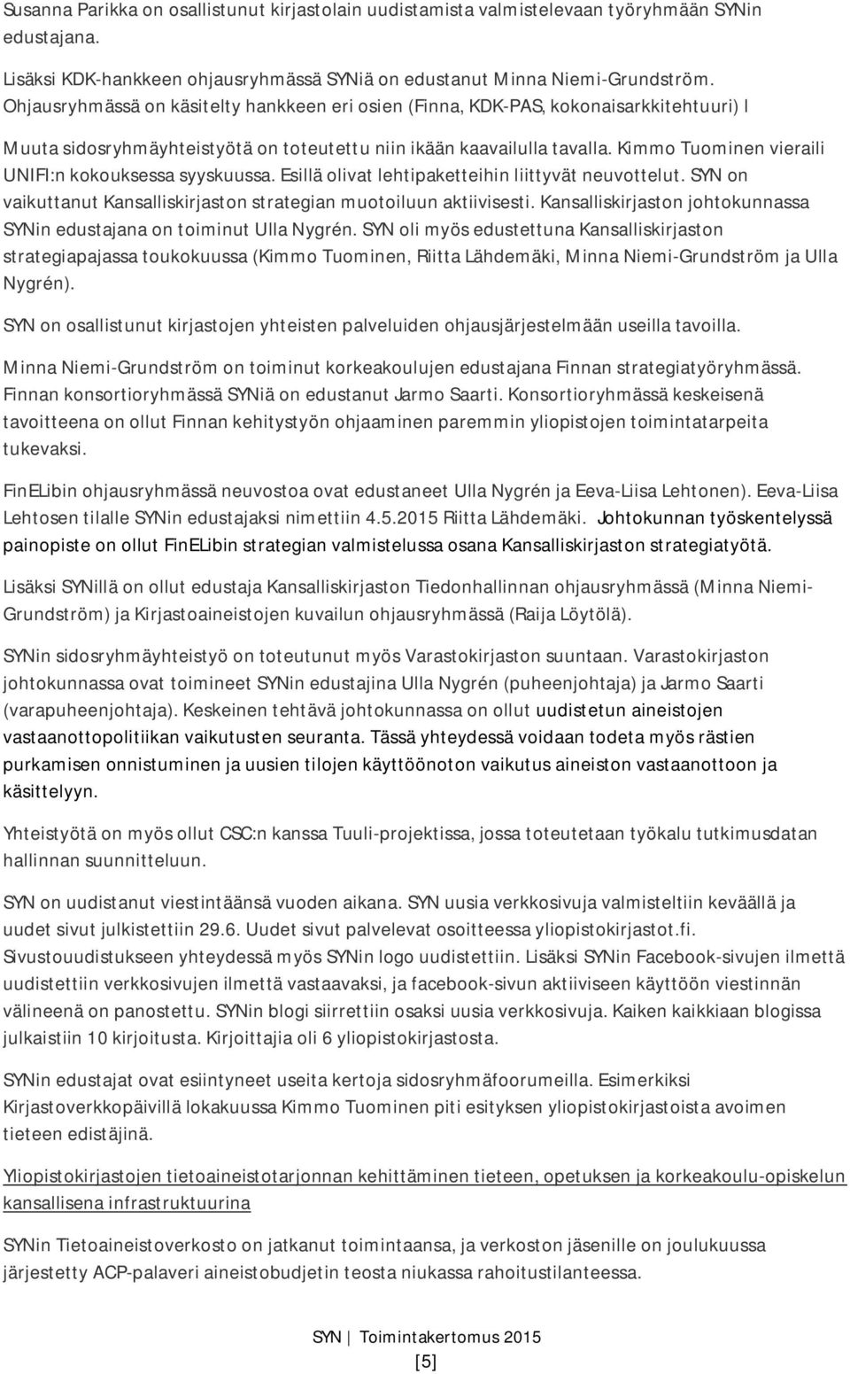 Kimmo Tuominen vieraili UNIFI:n kokouksessa syyskuussa. Esillä olivat lehtipaketteihin liittyvät neuvottelut. SYN on vaikuttanut Kansalliskirjaston strategian muotoiluun aktiivisesti.