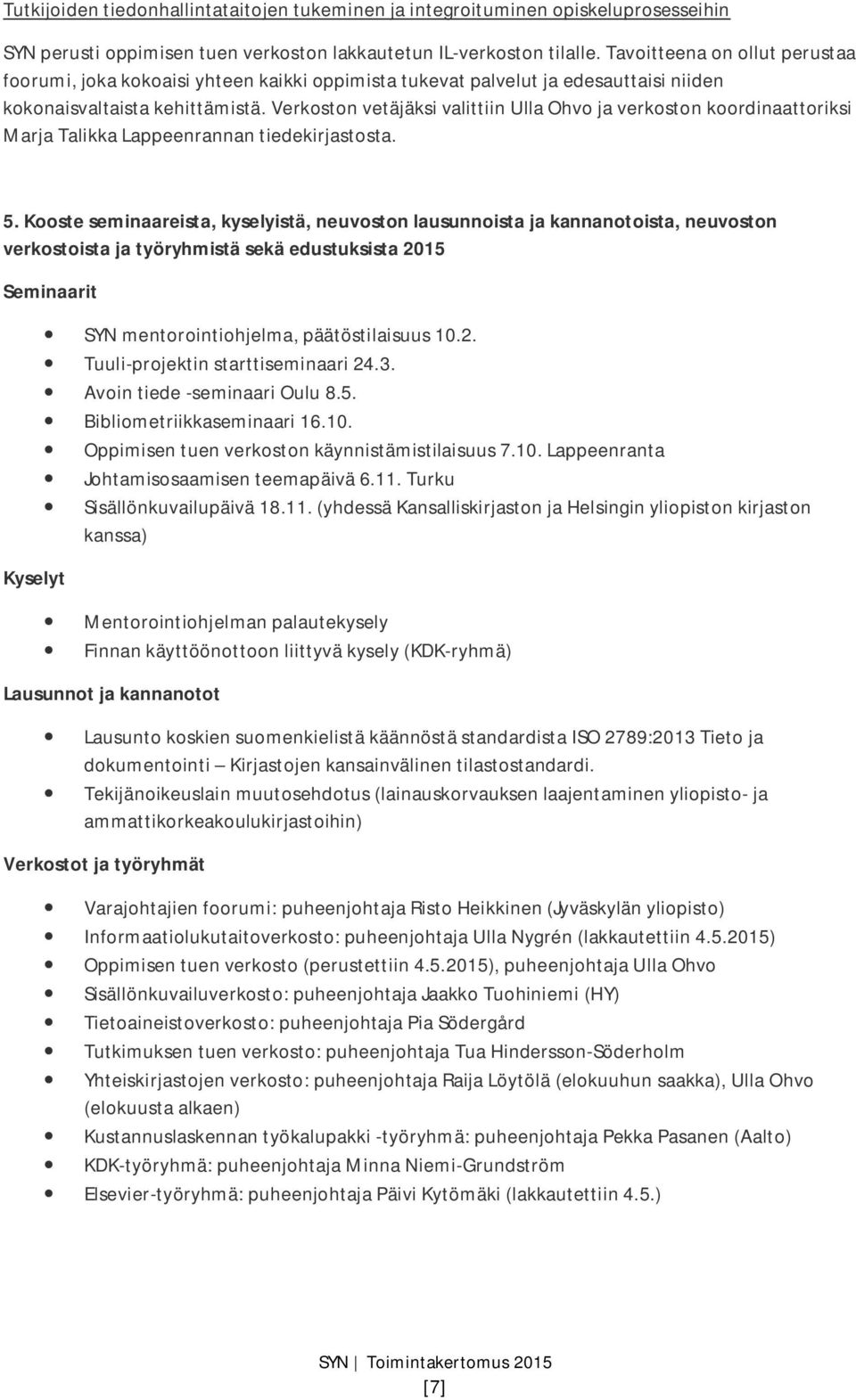 Verkoston vetäjäksi valittiin Ulla Ohvo ja verkoston koordinaattoriksi Marja Talikka Lappeenrannan tiedekirjastosta. 5.