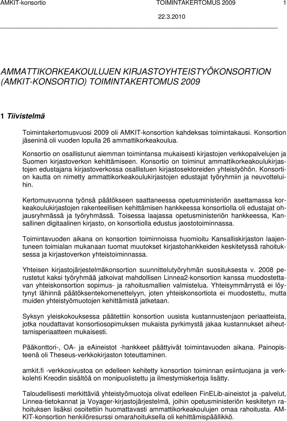 Konsortio on osallistunut aiemman toimintansa mukaisesti kirjastojen verkkopalvelujen ja Suomen kirjastoverkon kehittämiseen.