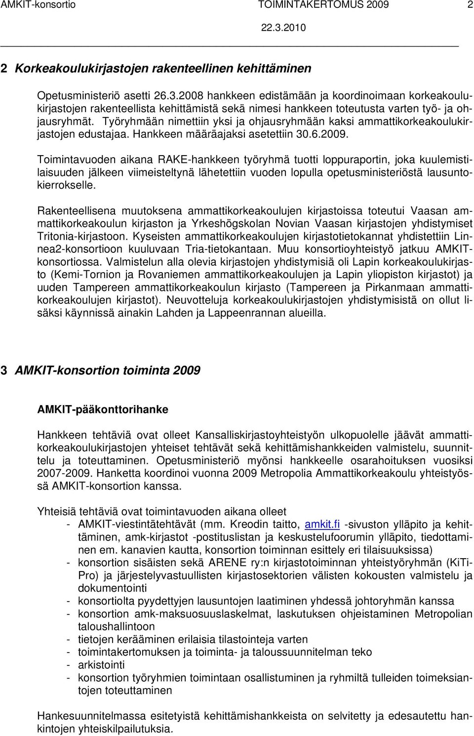 Työryhmään nimettiin yksi ja ohjausryhmään kaksi ammattikorkeakoulukirjastojen edustajaa. Hankkeen määräajaksi asetettiin 30.6.2009.