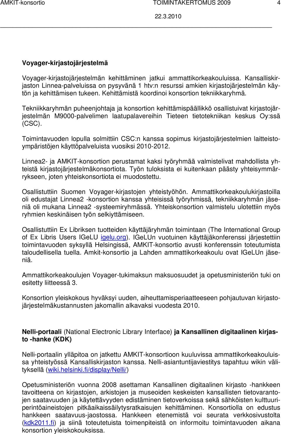 Tekniikkaryhmän puheenjohtaja ja konsortion kehittämispäällikkö osallistuivat kirjastojärjestelmän M9000-palvelimen laatupalavereihin Tieteen tietotekniikan keskus Oy:ssä (CSC).