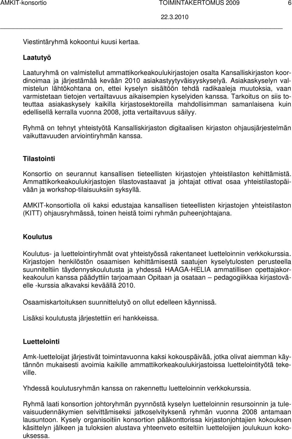 Asiakaskyselyn valmistelun lähtökohtana on, ettei kyselyn sisältöön tehdä radikaaleja muutoksia, vaan varmistetaan tietojen vertailtavuus aikaisempien kyselyiden kanssa.