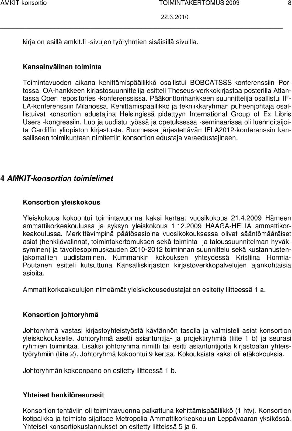 OA-hankkeen kirjastosuunnittelija esitteli Theseus-verkkokirjastoa posterilla Atlantassa Open repositories -konferenssissa. Pääkonttorihankkeen suunnittelija osallistui IF- LA-konferenssiin Milanossa.
