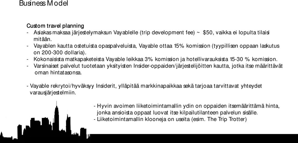 - Kokonaisista matkapaketeista Vayable leikkaa 3% komission ja hotellivarauksista 15-30 % komission.