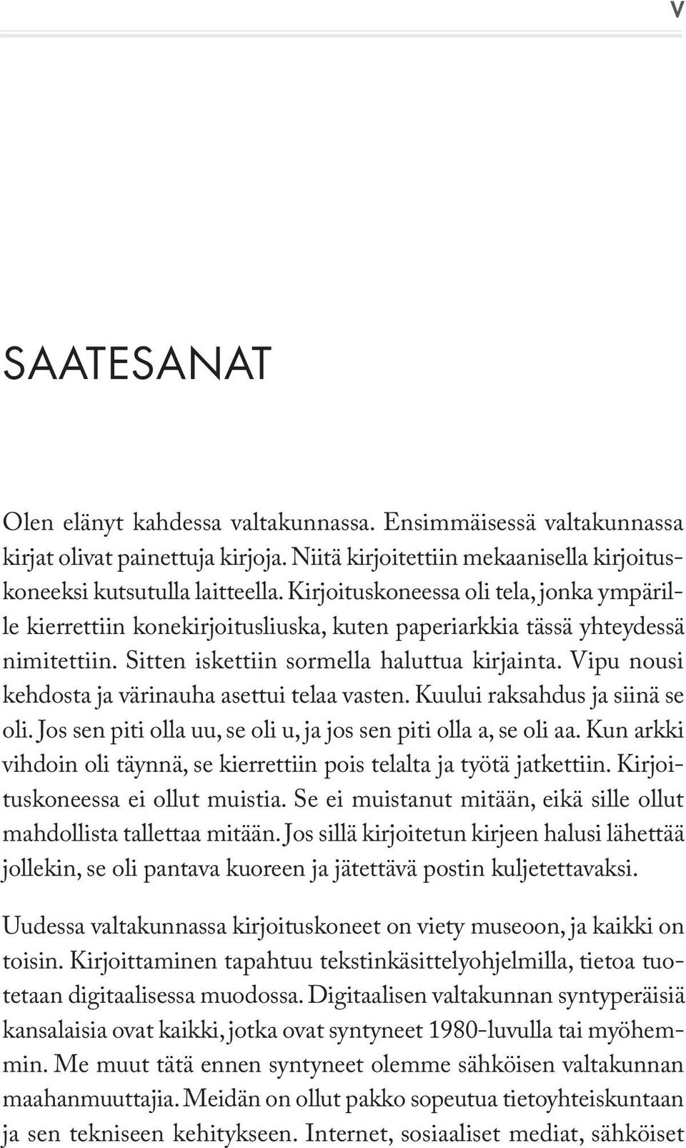 Vipu nousi kehdosta ja värinauha asettui telaa vasten. Kuului raksahdus ja siinä se oli. Jos sen piti olla uu, se oli u, ja jos sen piti olla a, se oli aa.