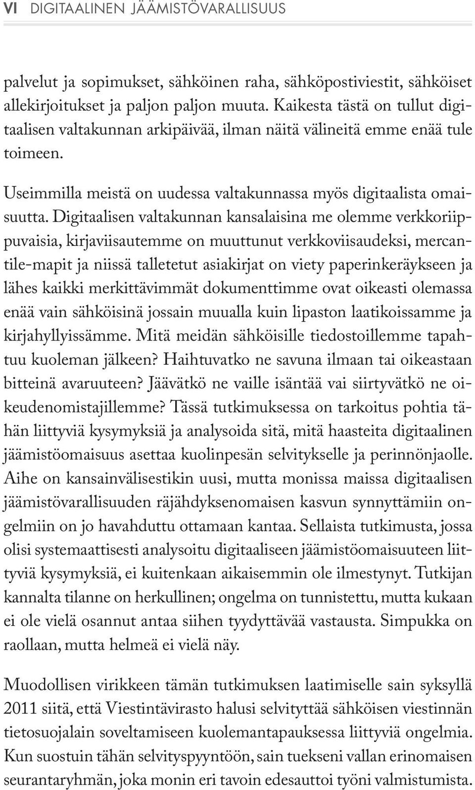 Digitaalisen valtakunnan kansalaisina me olemme verkkoriippuvaisia, kirjaviisautemme on muuttunut verkkoviisaudeksi, mercantile-mapit ja niissä talletetut asiakirjat on viety paperinkeräykseen ja