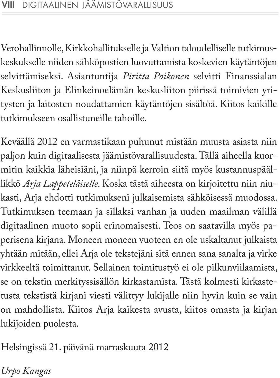 Kiitos kaikille tutkimukseen osallistuneille tahoille. Keväällä 2012 en varmastikaan puhunut mistään muusta asiasta niin paljon kuin digitaalisesta jäämistövarallisuudesta.