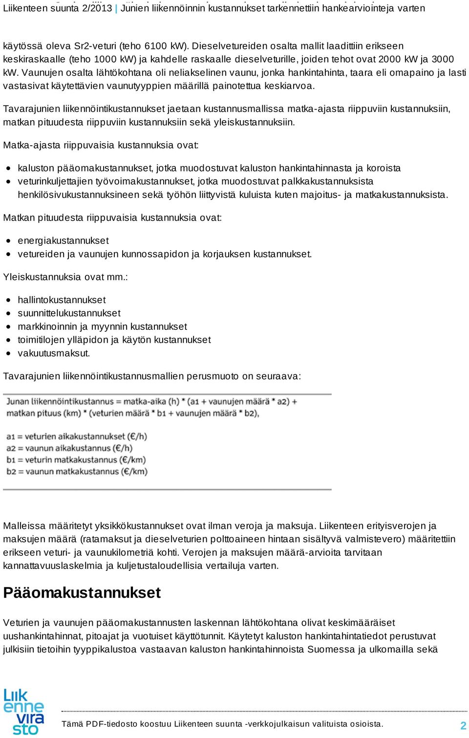 Tavarajunien liikennöintikustannukset jaetaan kustannusmallissa matka-ajasta riippuviin kustannuksiin, matkan pituudesta riippuviin kustannuksiin sekä yleiskustannuksiin.