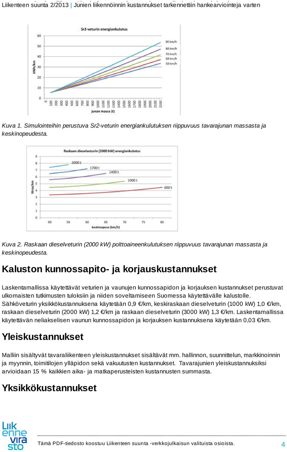 Kaluston kunnossapito- ja korjauskustannukset Laskentamallissa käytettävät veturien ja vaunujen kunnossapidon ja korjauksen kustannukset perustuvat ulkomaisten tutkimusten tuloksiin ja niiden