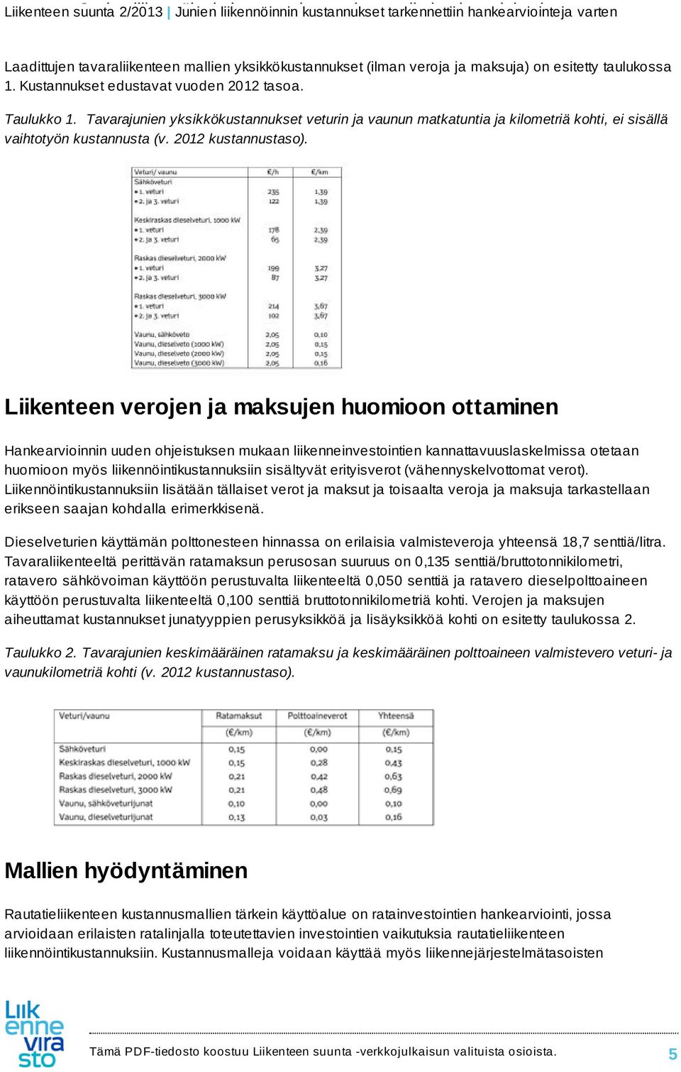 Liikenteen verojen ja maksujen huomioon ottaminen Hankearvioinnin uuden ohjeistuksen mukaan liikenneinvestointien kannattavuuslaskelmissa otetaan huomioon myös liikennöintikustannuksiin sisältyvät