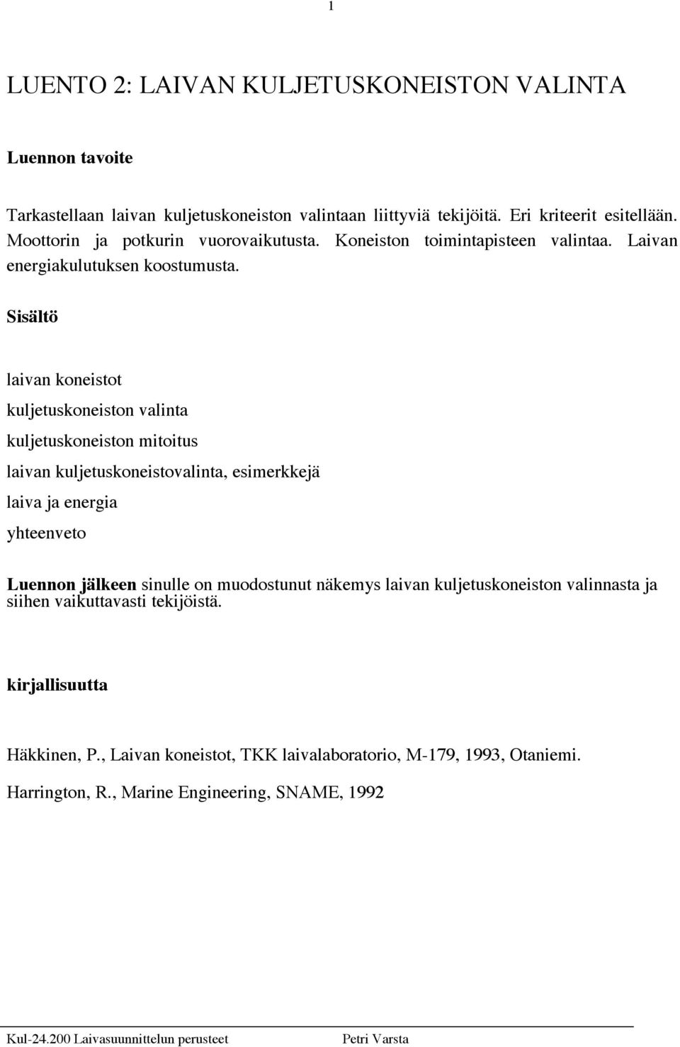 Sisältö laivan koneistot kuljetuskoneiston valinta kuljetuskoneiston mitoitus laivan kuljetuskoneistovalinta, esimerkkejä laiva ja energia yhteenveto Luennon jälkeen