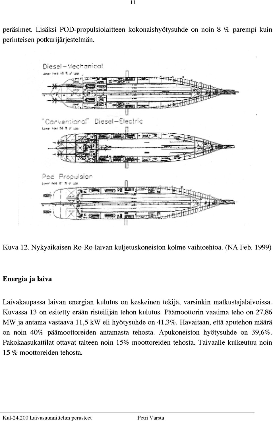 1999) Energia ja laiva Laivakaupassa laivan energian kulutus on keskeinen tekijä, varsinkin matkustajalaivoissa. Kuvassa 13 on esitetty erään risteilijän tehon kulutus.