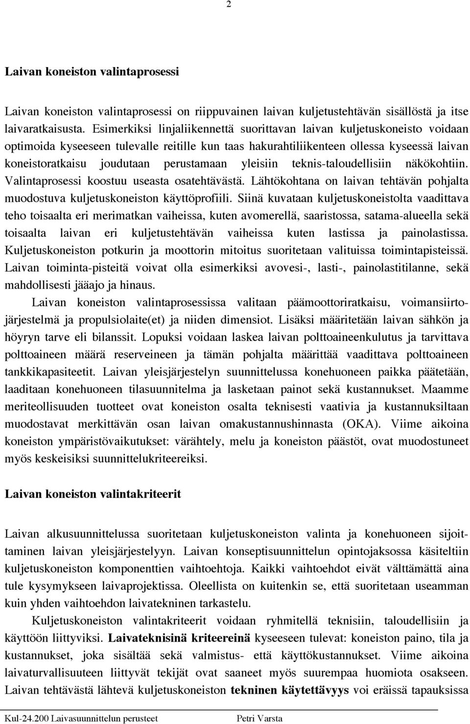 perustamaan yleisiin teknis-taloudellisiin näkökohtiin. Valintaprosessi koostuu useasta osatehtävästä. Lähtökohtana on laivan tehtävän pohjalta muodostuva kuljetuskoneiston käyttöprofiili.