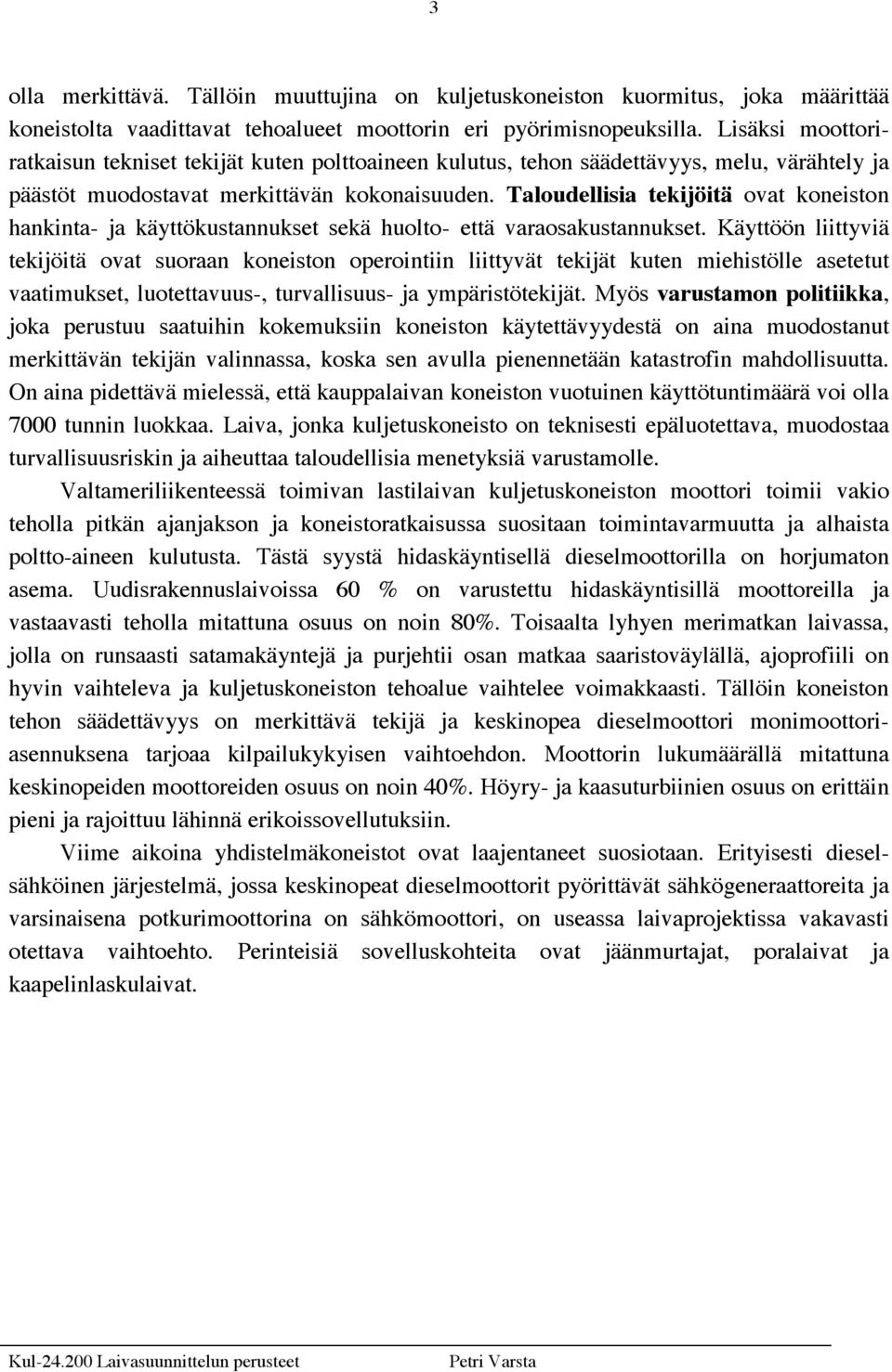 Taloudellisia tekijöitä ovat koneiston hankinta- ja käyttökustannukset sekä huolto- että varaosakustannukset.