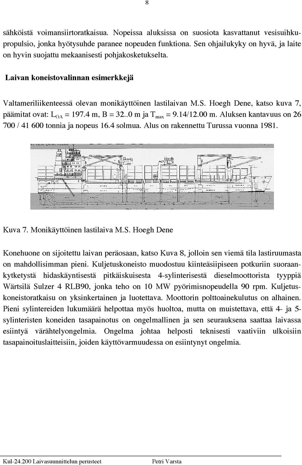 4 m, B = 32..0 m ja T max = 9.14/12.00 m. Aluksen kantavuus on 26 700 / 41 600 tonnia ja nopeus 16.4 solmua. Alus on rakennettu Turussa vuonna 1981. Kuva 7. Monikäyttöinen lastilaiva M.S.