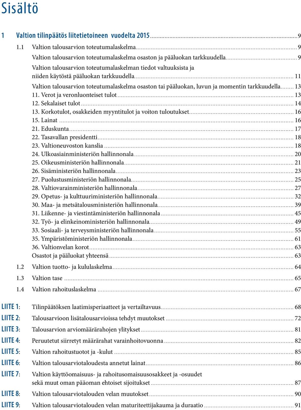 ..11 Valtion talousarvion toteutumalaskelma osaston tai pääluokan, luvun ja momentin tarkkuudella...13 11. Verot ja veronluonteiset tulot...13 12. Sekalaiset tulot...14 13.