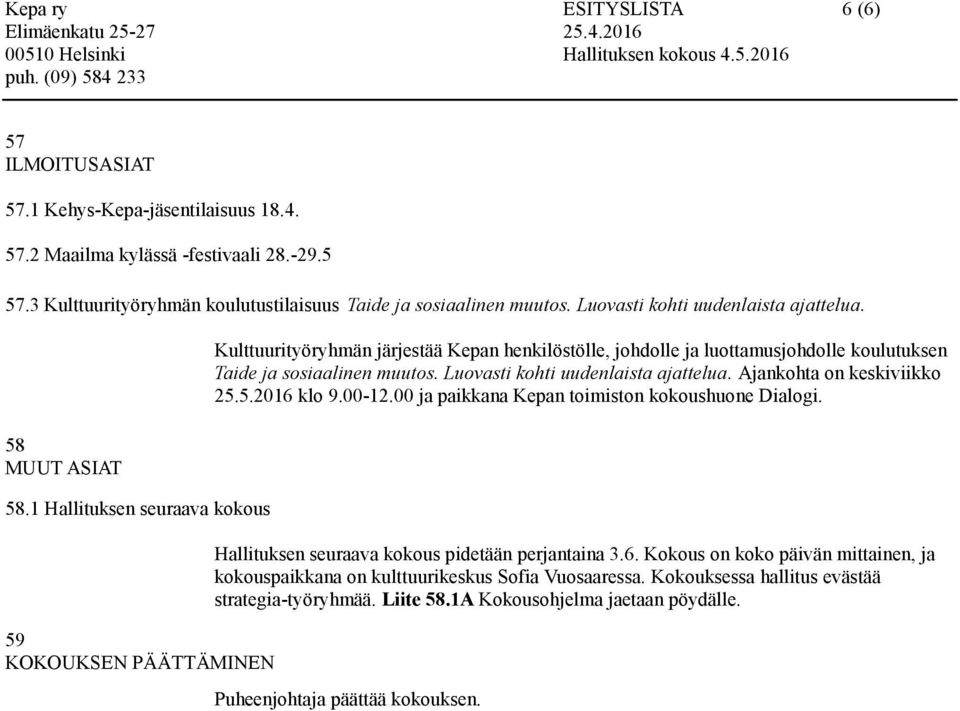 1 Hallituksen seuraava kokous 59 KOKOUKSEN PÄÄTTÄMINEN Kulttuurityöryhmän järjestää Kepan henkilöstölle, johdolle ja luottamusjohdolle koulutuksen Taide ja sosiaalinen muutos.