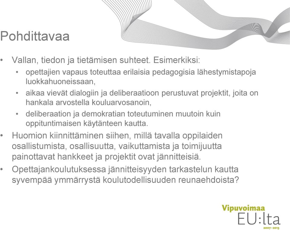 projektit, joita on hankala arvostella kouluarvosanoin, deliberaation ja demokratian toteutuminen muutoin kuin oppituntimaisen käytänteen kautta.