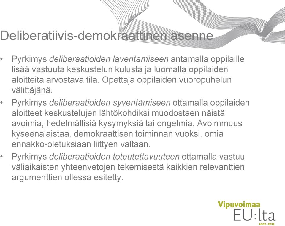 Pyrkimys deliberaatioiden syventämiseen ottamalla oppilaiden aloitteet keskustelujen lähtökohdiksi muodostaen näistä avoimia, hedelmällisiä kysymyksiä tai