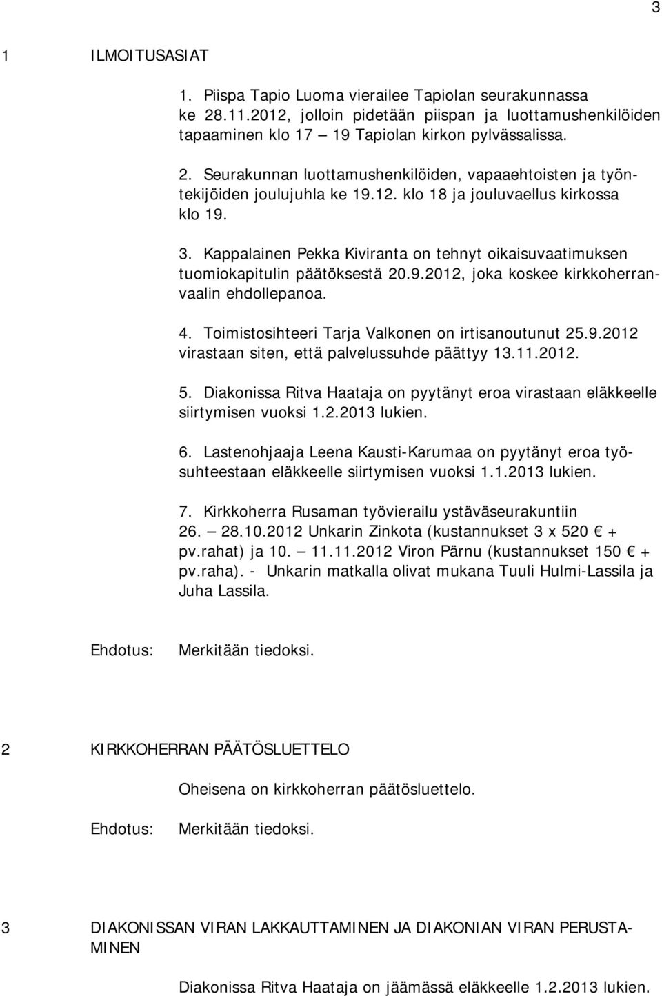 Toimistosihteeri Tarja Valkonen on irtisanoutunut 25.9.2012 virastaan siten, että palvelussuhde päättyy 13.11.2012. 5.