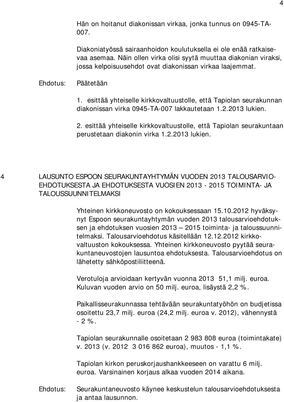 esittää yhteiselle kirkkovaltuustolle, että Tapiolan seurakunnan diakonissan virka 0945-TA-007 lakkautetaan 1.2.2013 lukien. 2.