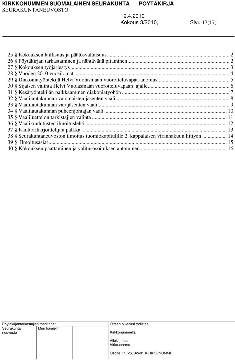 .. 7 32 Vaalilautakunnan varsinaisten jäsenten vaali... 8 33 Vaalilautakunnan varajäsenten vaali... 9 34 Vaalilautakunnan puheenjohtajan vaali... 10 35 Vaaliluettelon tarkistajien valinta.