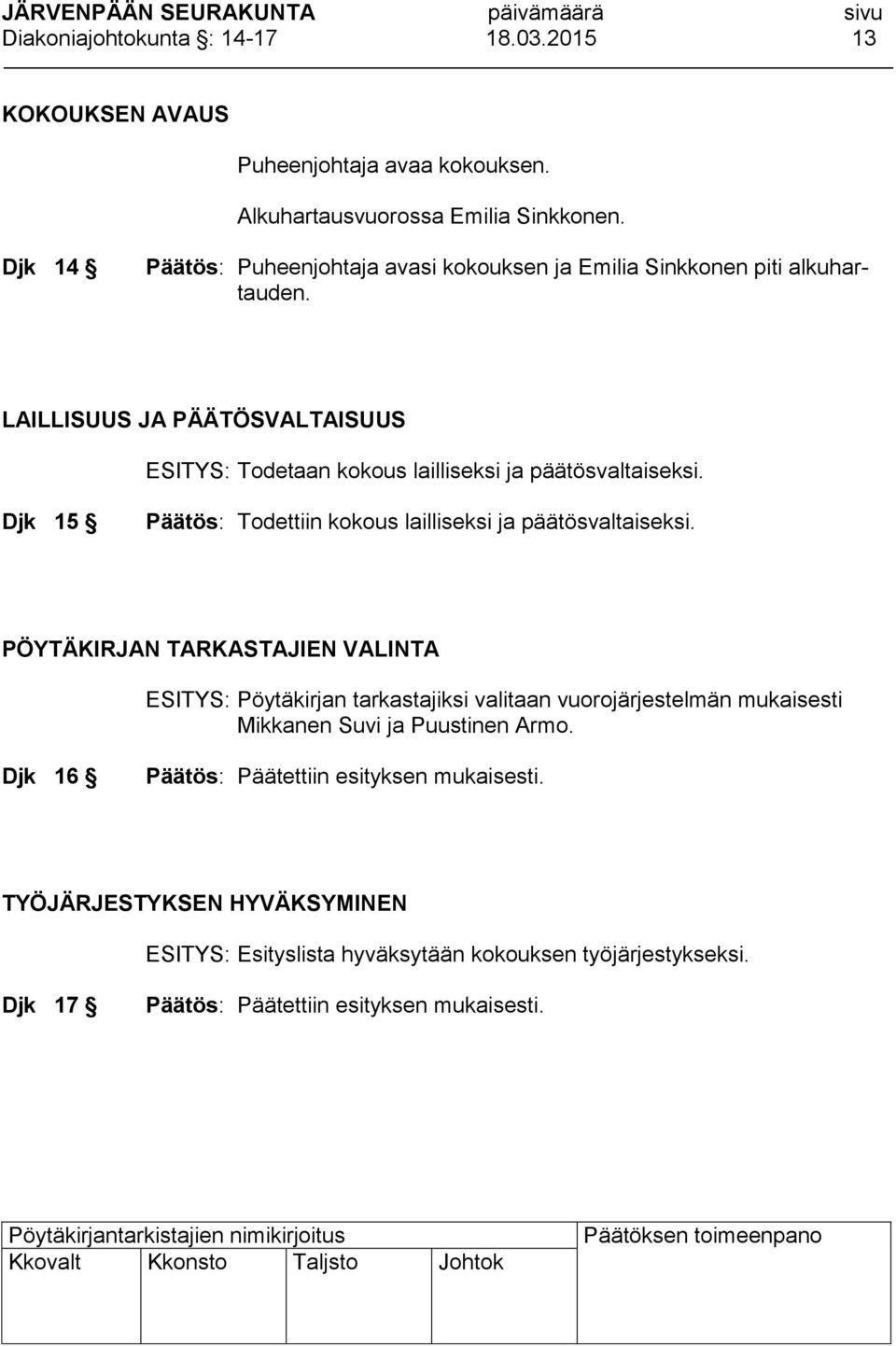 LAILLISUUS JA PÄÄTÖSVALTAISUUS ESITYS: Todetaan kokous lailliseksi ja päätösvaltaiseksi. Djk 15 Päätös: Todettiin kokous lailliseksi ja päätösvaltaiseksi.