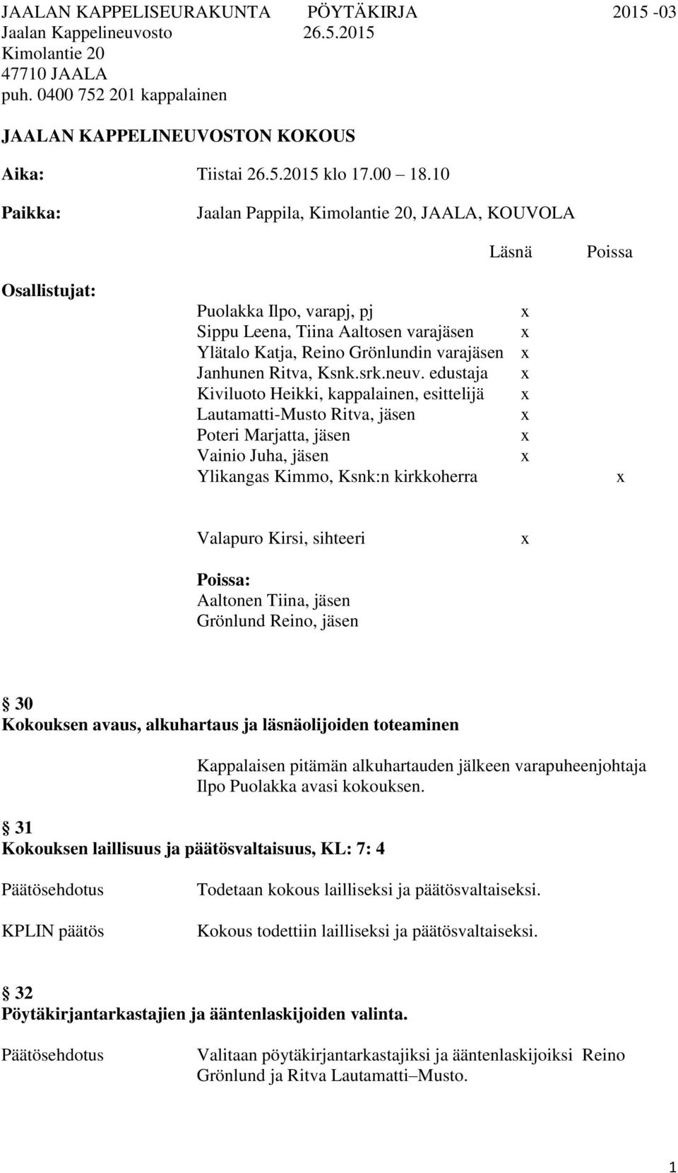 edustaja Kiviluoto Heikki, kappalainen, esittelijä Lautamatti-Musto Ritva, jäsen Poteri Marjatta, jäsen Vainio Juha, jäsen Ylikangas Kimmo, Ksnk:n kirkkoherra Poissa Valapuro Kirsi, sihteeri Poissa: