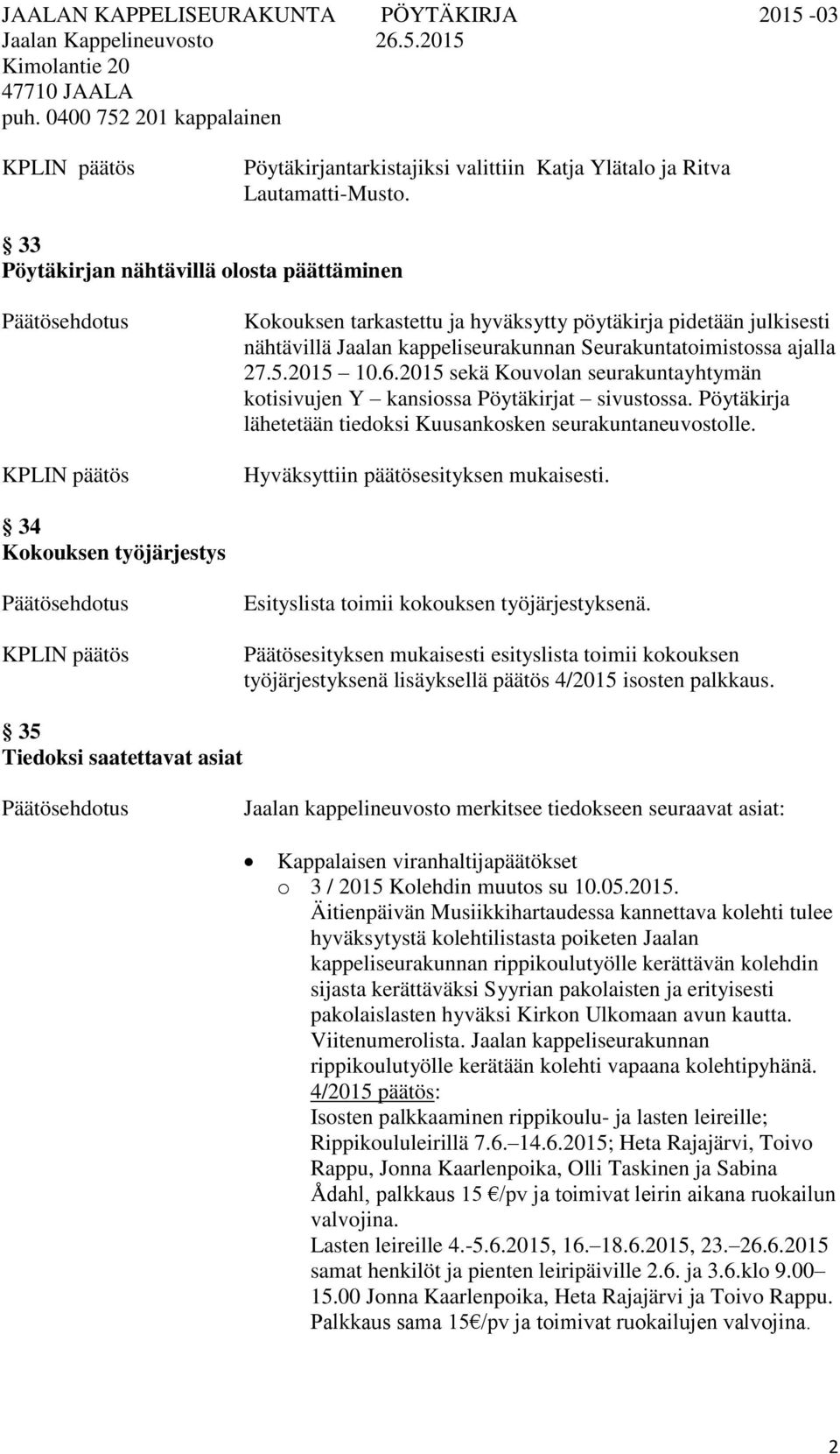 2015 sekä Kouvolan seurakuntayhtymän kotisivujen Y kansiossa Pöytäkirjat sivustossa. Pöytäkirja lähetetään tiedoksi Kuusankosken seurakuntaneuvostolle. Hyväksyttiin päätösesityksen mukaisesti.