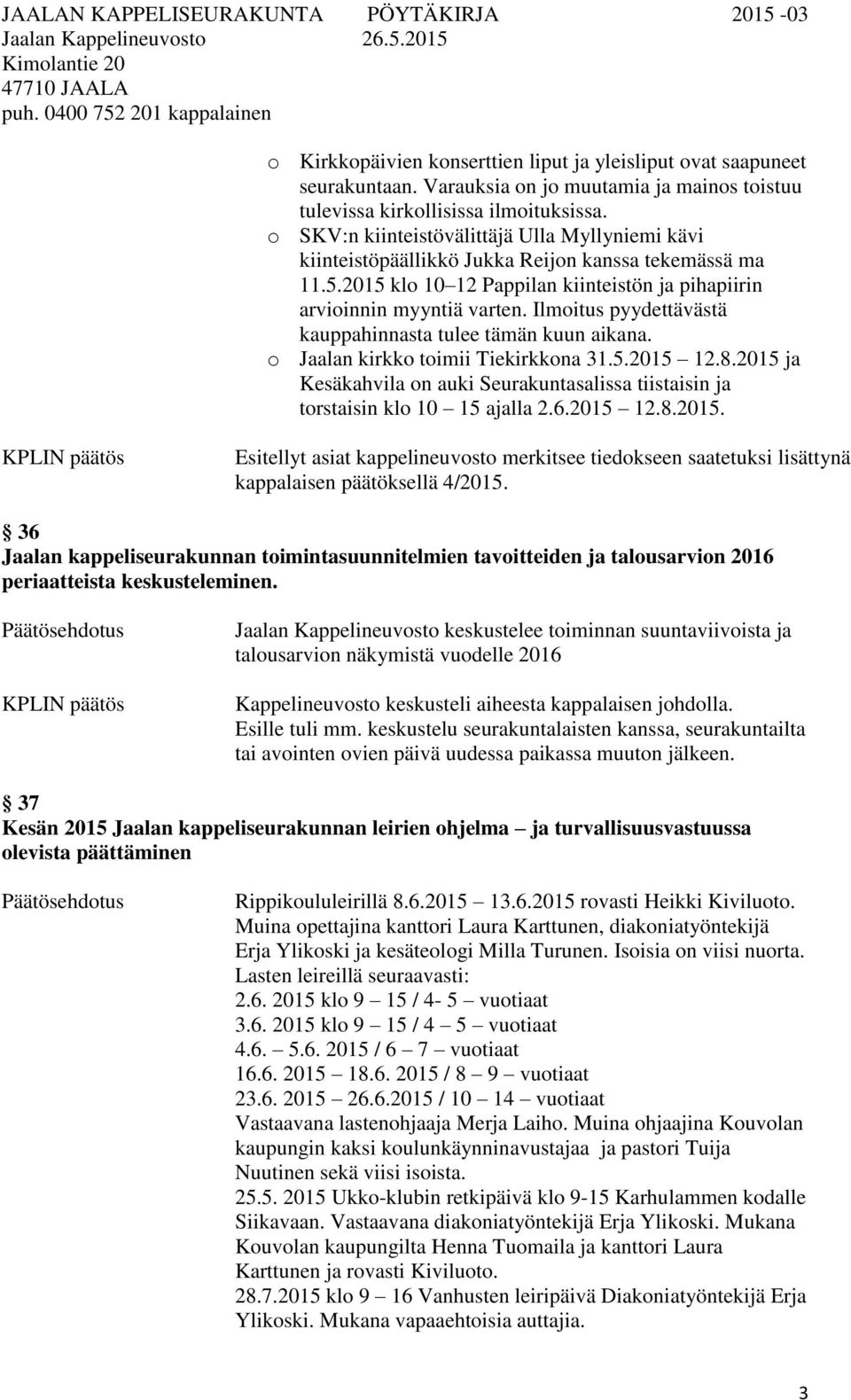 Ilmoitus pyydettävästä kauppahinnasta tulee tämän kuun aikana. o Jaalan kirkko toimii Tiekirkkona 31.5.2015 12.8.