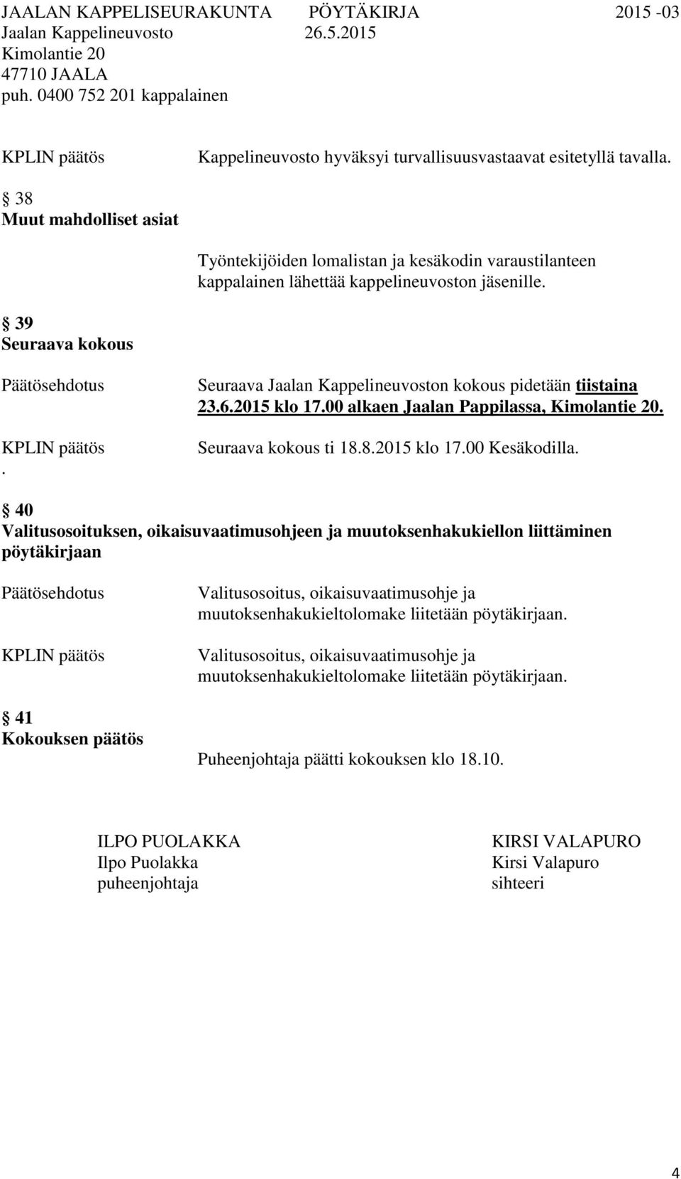 40 Valitusosoituksen, oikaisuvaatimusohjeen ja muutoksenhakukiellon liittäminen pöytäkirjaan 41 Kokouksen päätös Valitusosoitus, oikaisuvaatimusohje ja muutoksenhakukieltolomake liitetään