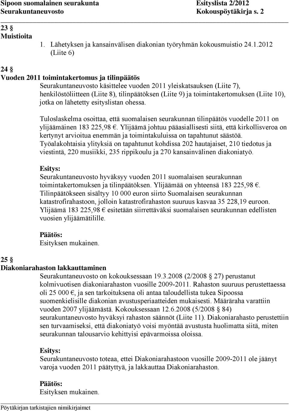 2012 (Liite 6) 24 Vuoden 2011 toimintakertomus ja tilinpäätös Seurakuntaneuvosto käsittelee vuoden 2011 yleiskatsauksen (Liite 7), henkilöstöliitteen (Liite 8), tilinpäätöksen (Liite 9) ja