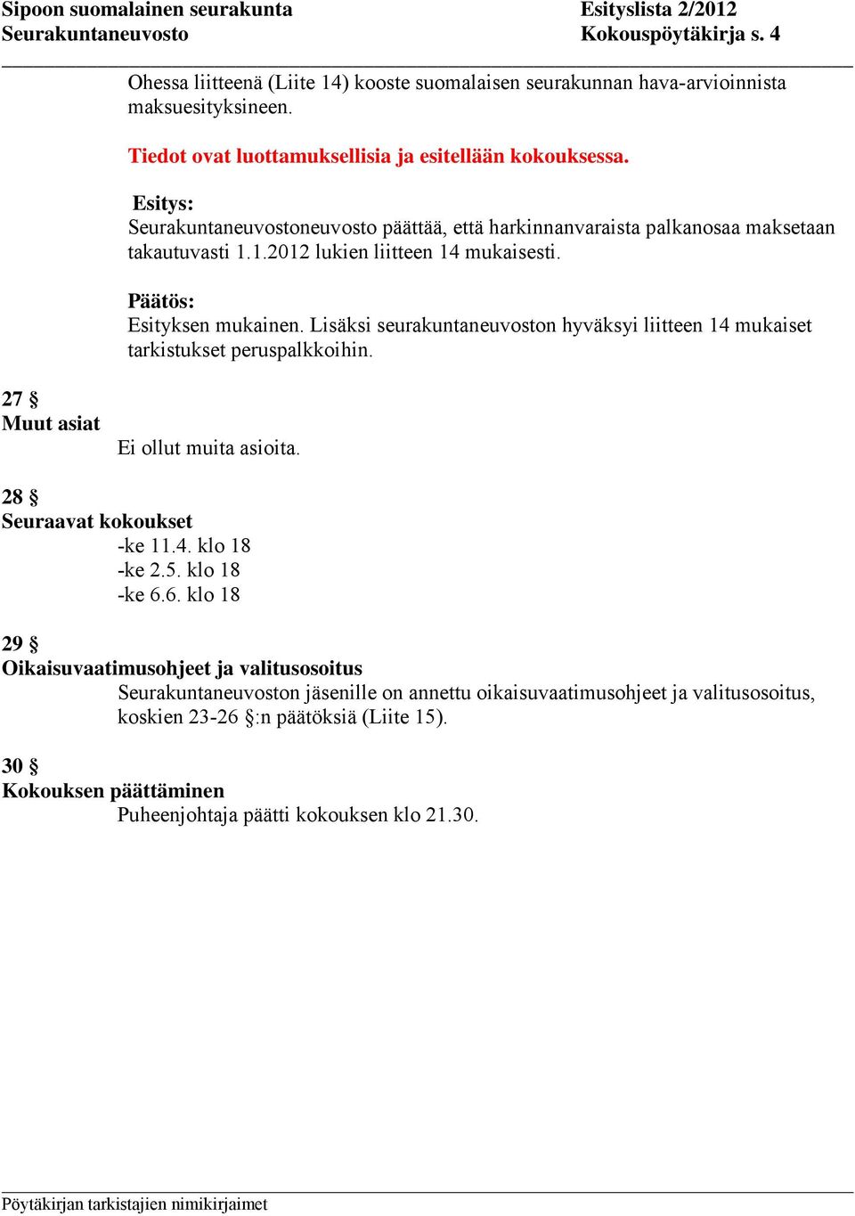 Lisäksi seurakuntaneuvoston hyväksyi liitteen 14 mukaiset tarkistukset peruspalkkoihin. 27 Muut asiat Ei ollut muita asioita. 28 Seuraavat kokoukset -ke 11.4. klo 18 -ke 2.5. klo 18 -ke 6.