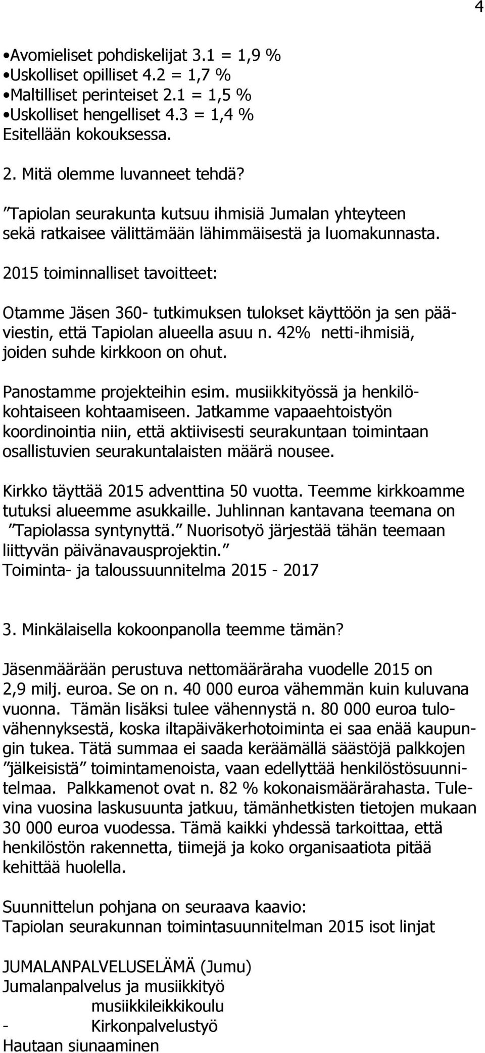 2015 toiminnalliset tavoitteet: Otamme Jäsen 360- tutkimuksen tulokset käyttöön ja sen pääviestin, että Tapiolan alueella asuu n. 42% netti-ihmisiä, joiden suhde kirkkoon on ohut.