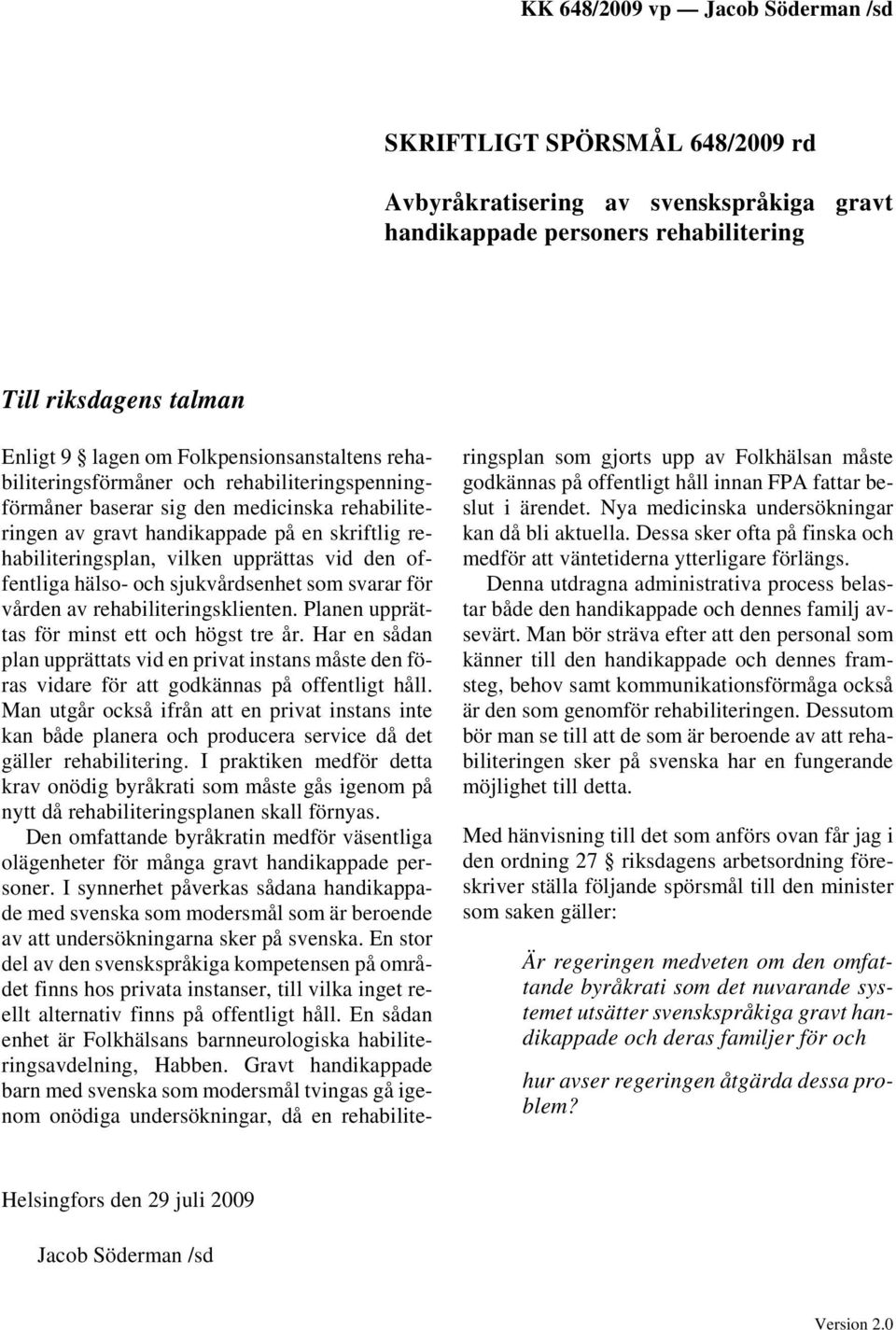 upprättas vid den offentliga hälso- och sjukvårdsenhet som svarar för vården av rehabiliteringsklienten. Planen upprättas för minst ett och högst tre år.