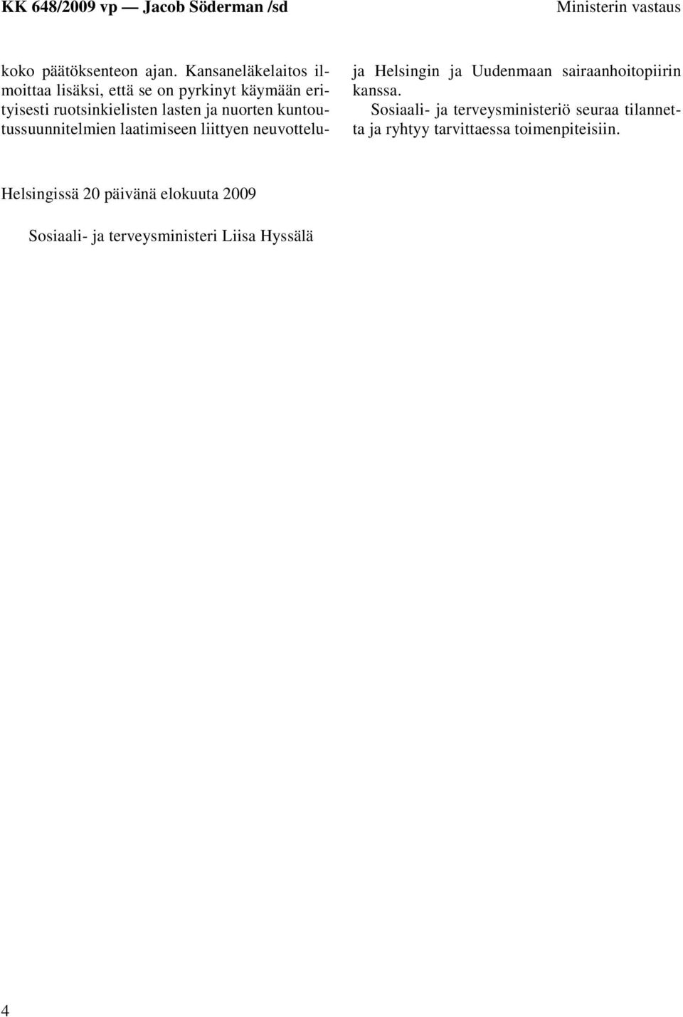 kuntoutussuunnitelmien laatimiseen liittyen neuvotteluja Helsingin ja Uudenmaan sairaanhoitopiirin kanssa.