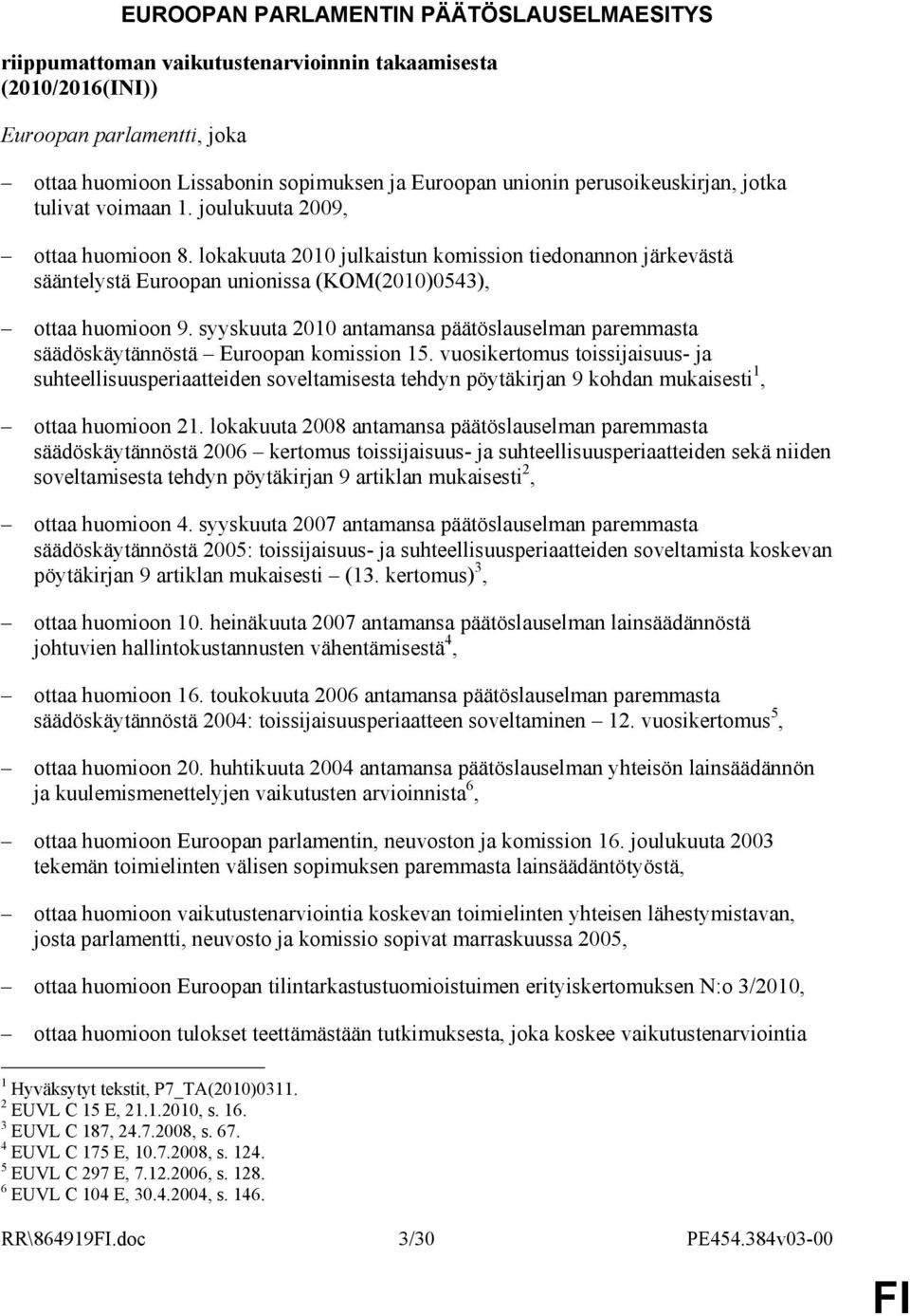 lokakuuta 2010 julkaistun komission tiedonannon järkevästä sääntelystä Euroopan unionissa (KOM(2010)0543), ottaa huomioon 9.