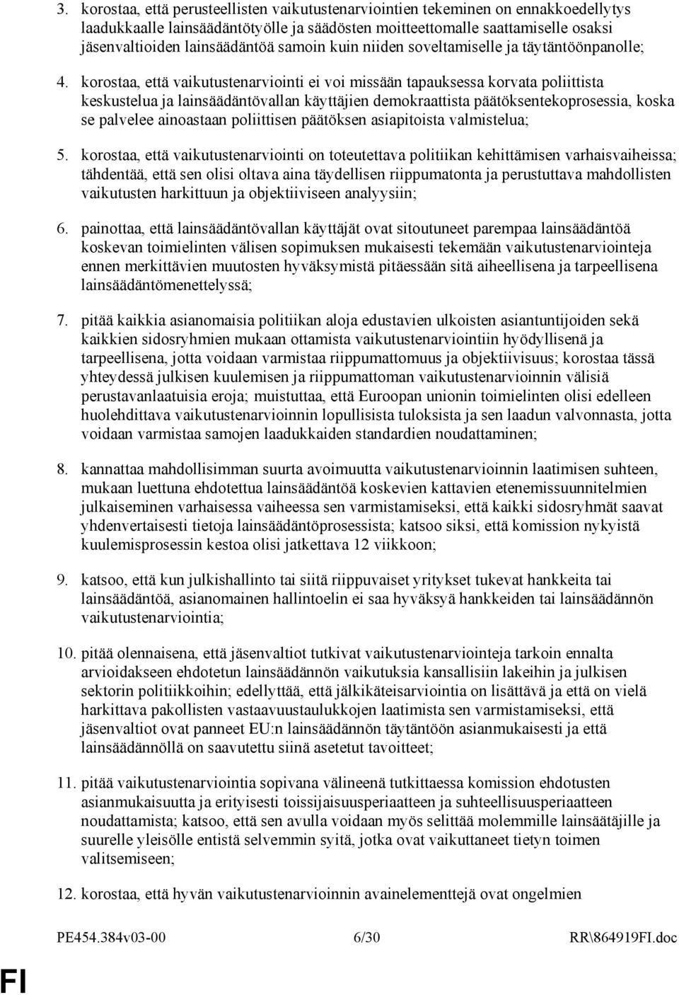 korostaa, että vaikutustenarviointi ei voi missään tapauksessa korvata poliittista keskustelua ja lainsäädäntövallan käyttäjien demokraattista päätöksentekoprosessia, koska se palvelee ainoastaan