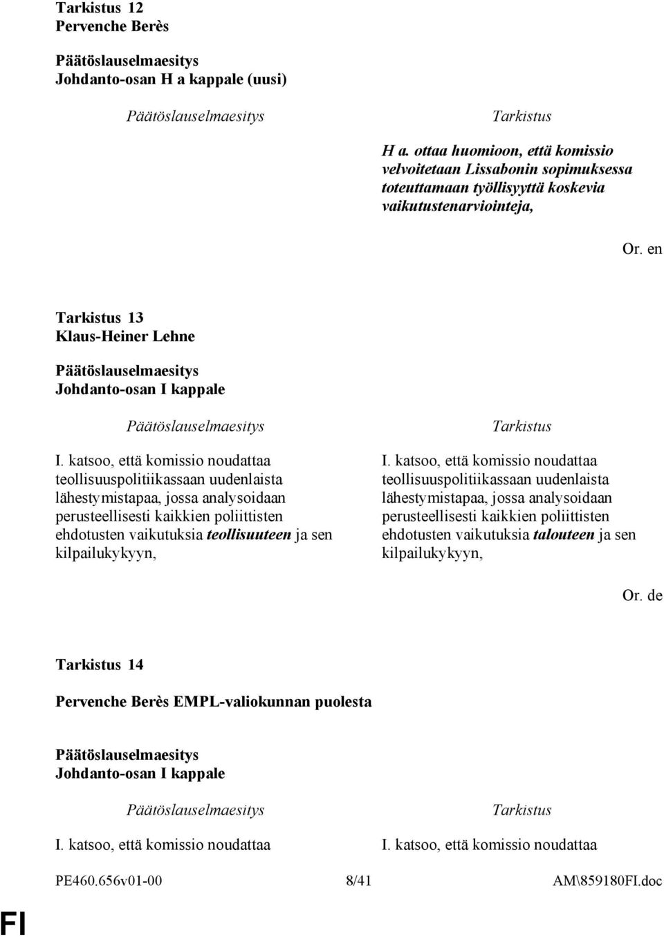 katsoo, että komissio noudattaa teollisuuspolitiikassaan uudenlaista lähestymistapaa, jossa analysoidaan perusteellisesti kaikkien poliittisten ehdotusten vaikutuksia teollisuuteen ja sen