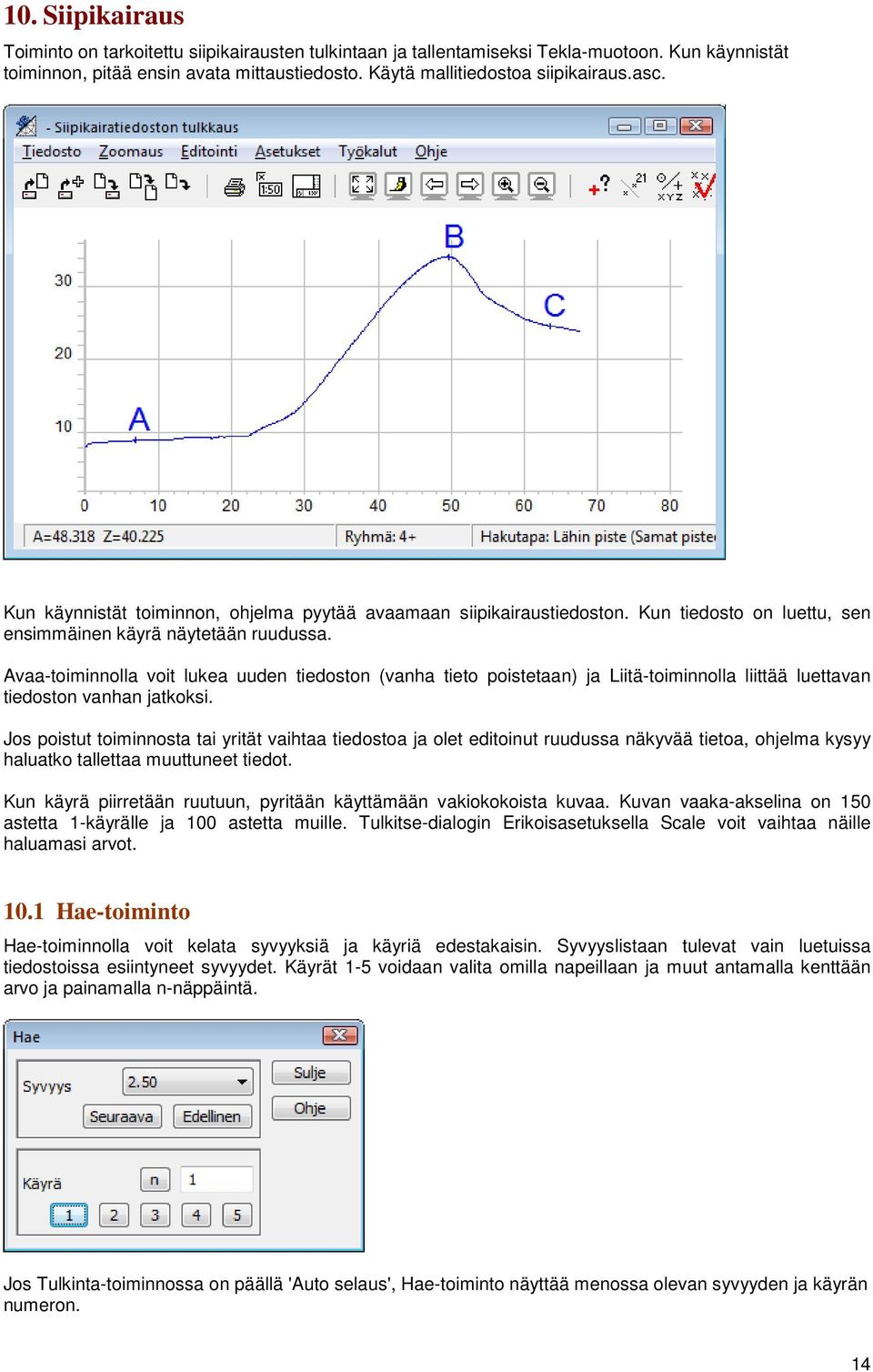 Avaa-toiminnolla voit lukea uuden tiedoston (vanha tieto poistetaan) ja Liitä-toiminnolla liittää luettavan tiedoston vanhan jatkoksi.