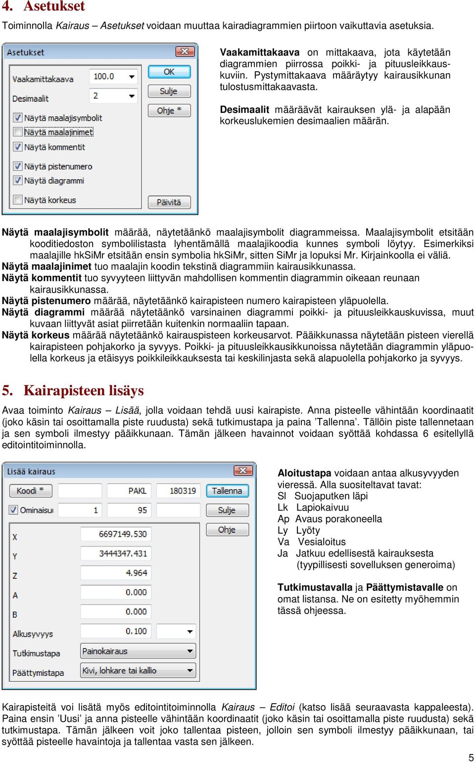 Desimaalit määräävät kairauksen ylä- ja alapään korkeuslukemien desimaalien määrän. Näytä maalajisymbolit määrää, näytetäänkö maalajisymbolit diagrammeissa.
