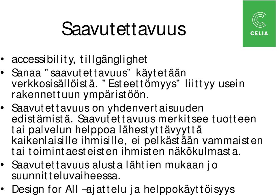 Saavutettavuus merkitsee tuotteen tai palvelun helppoa lähestyttävyyttä kaikenlaisille ihmisille, ei pelkästään