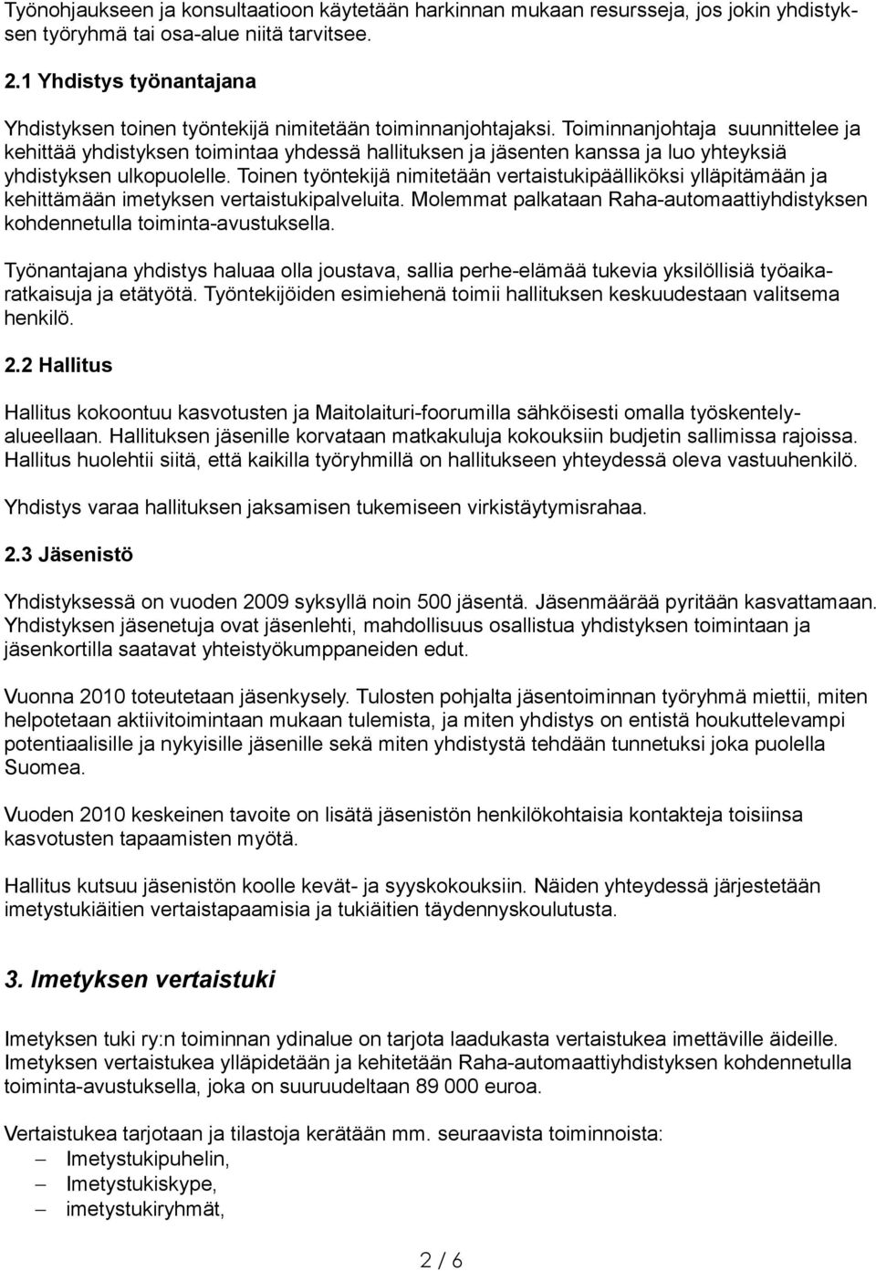 Toiminnanjohtaja suunnittelee ja kehittää yhdistyksen toimintaa yhdessä hallituksen ja jäsenten kanssa ja luo yhteyksiä yhdistyksen ulkopuolelle.