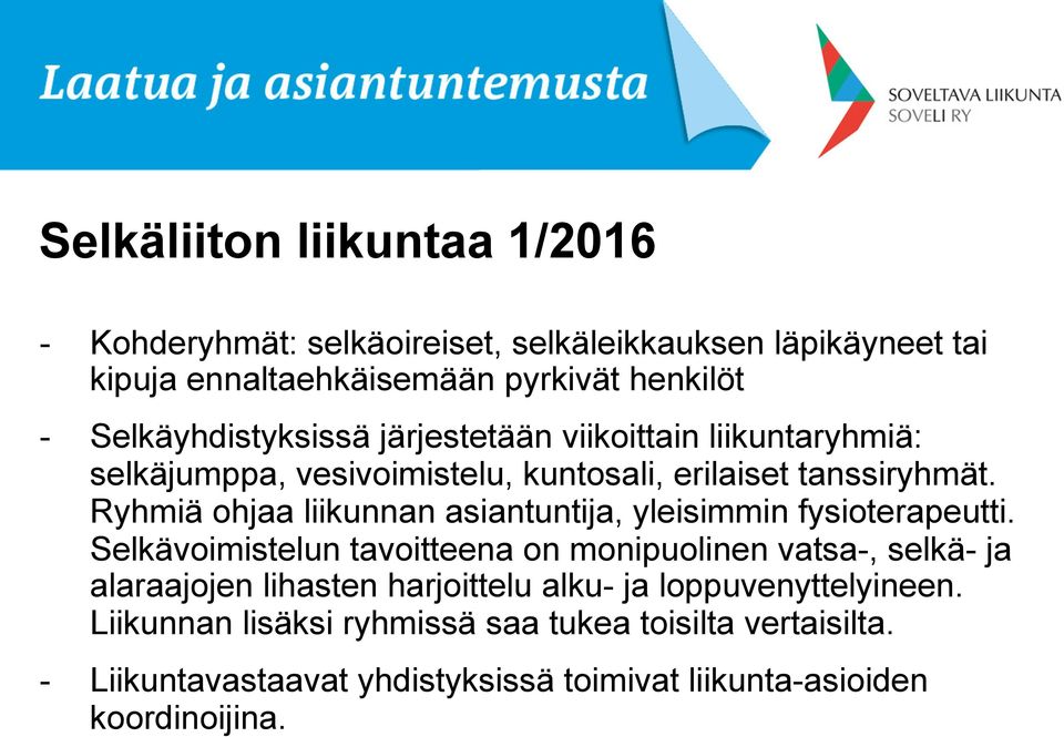 Ryhmiä ohjaa liikunnan asiantuntija, yleisimmin fysioterapeutti.